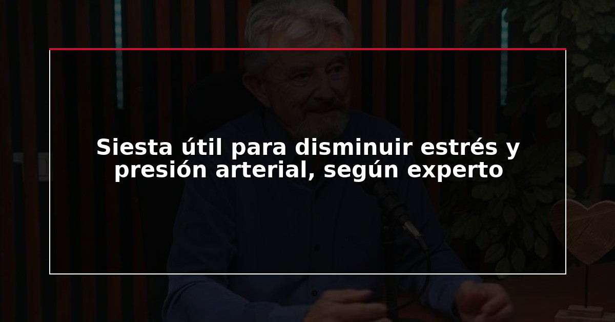 Siesta útil para disminuir estrés y presión arterial, según experto