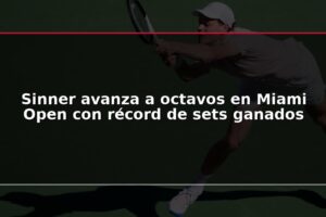 Sinner avanza a octavos en Miami Open con récord de sets ganados