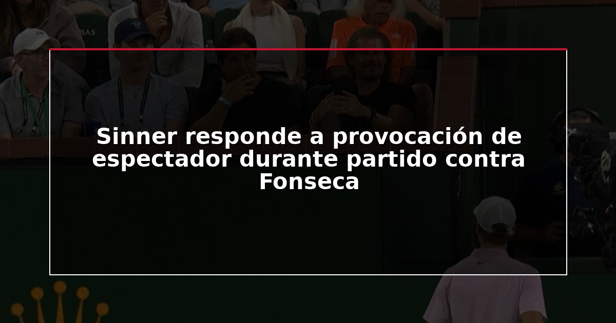 Sinner responde a provocación de espectador durante partido contra Fonseca
