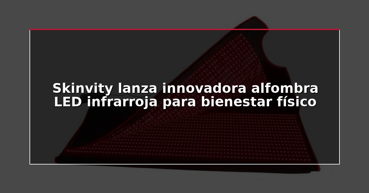 Skinvity lanza innovadora alfombra LED infrarroja para bienestar físico