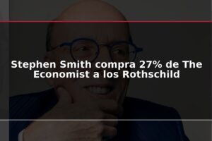Stephen Smith compra 27% de The Economist a los Rothschild