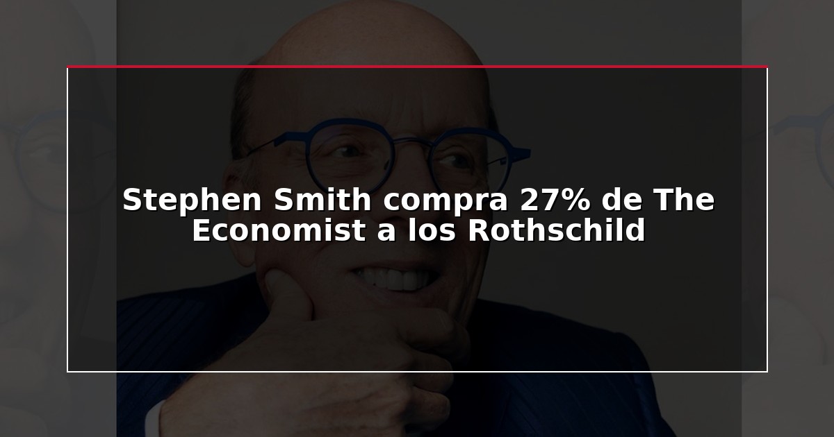 Stephen Smith compra 27% de The Economist a los Rothschild