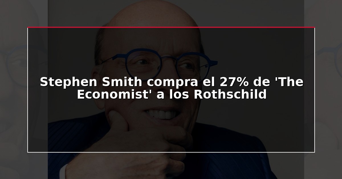 Stephen Smith compra el 27% de ‘The Economist’ a los Rothschild