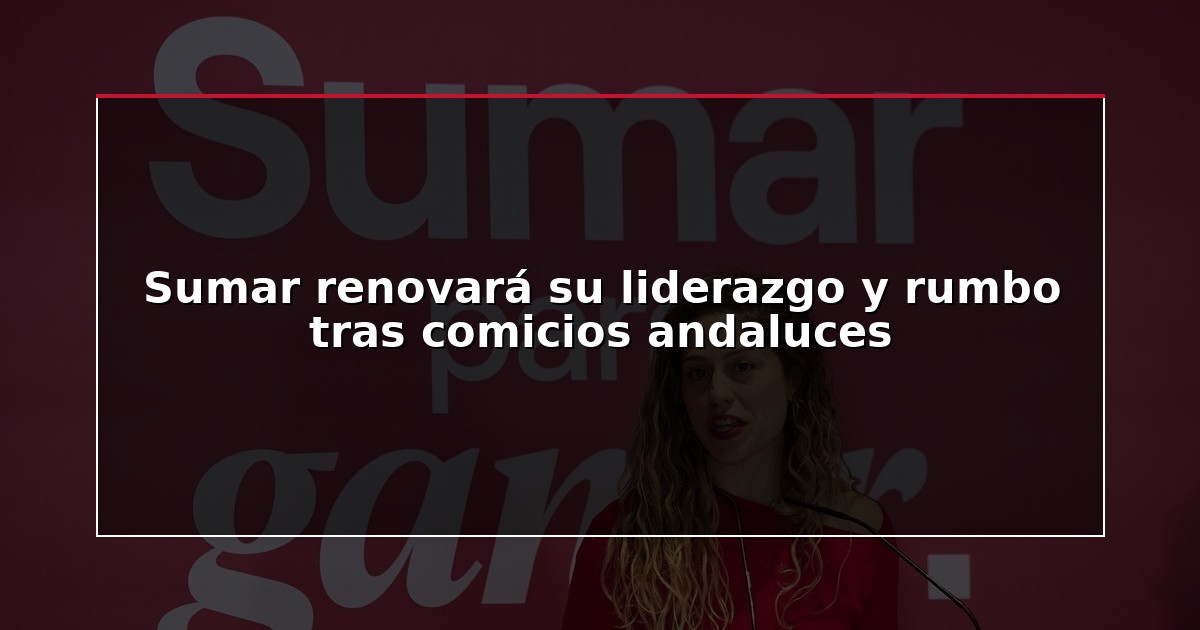 Sumar renovará su liderazgo y rumbo tras comicios andaluces