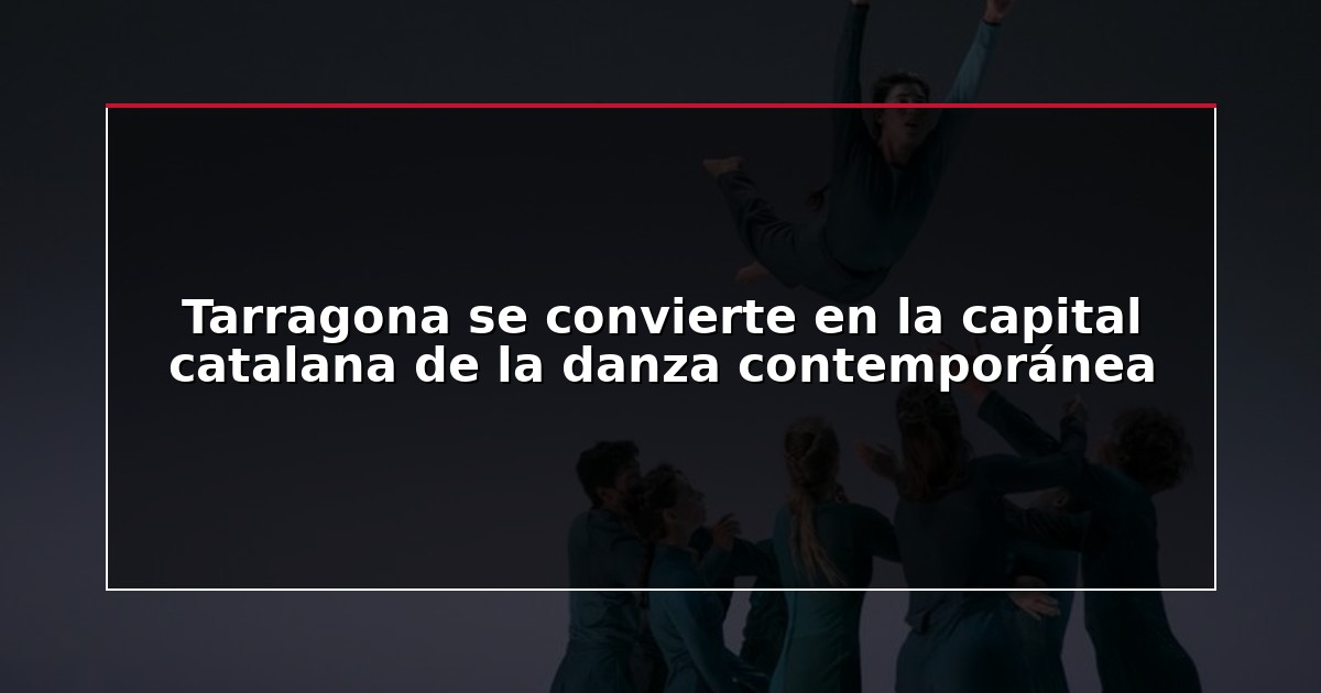 Tarragona se convierte en la capital catalana de la danza contemporánea