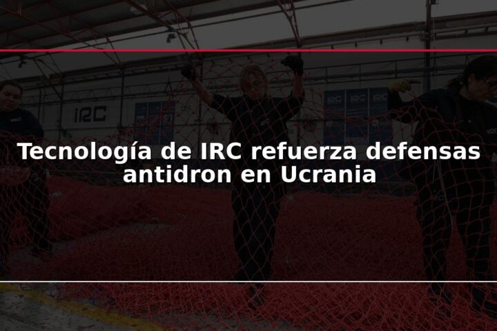 Tecnología de IRC refuerza defensas antidron en Ucrania