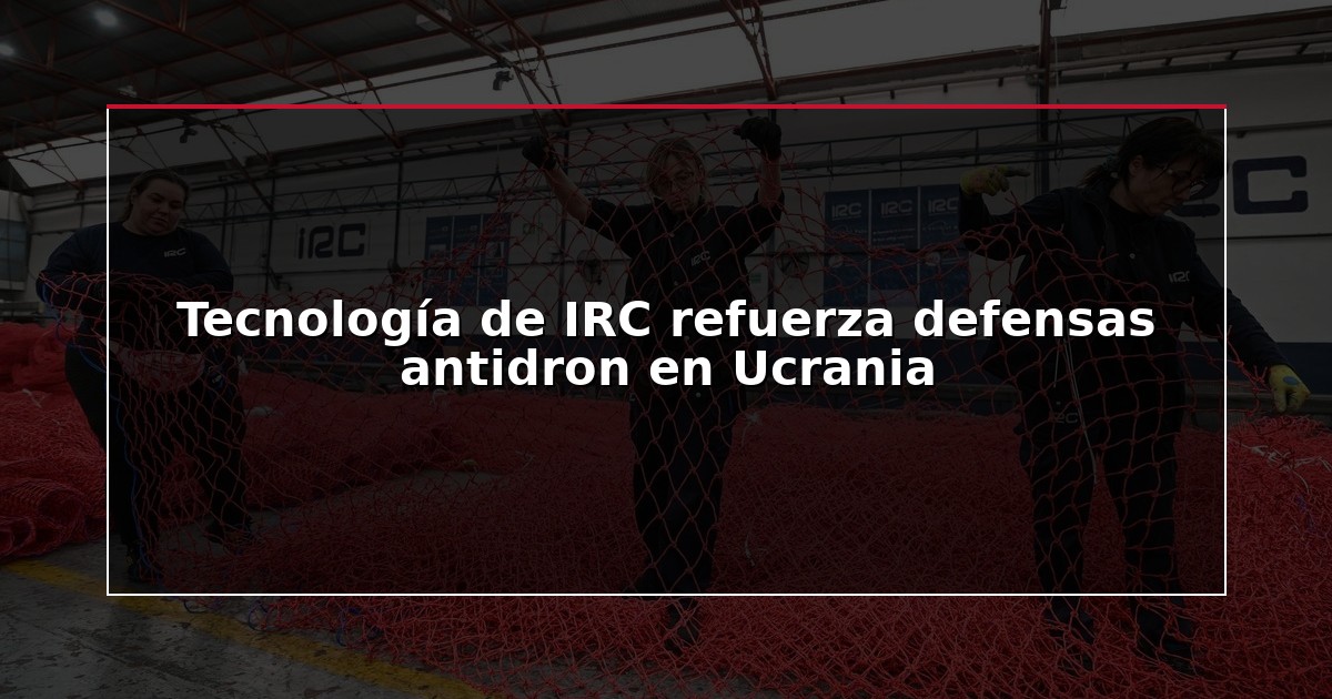 Tecnología de IRC refuerza defensas antidron en Ucrania