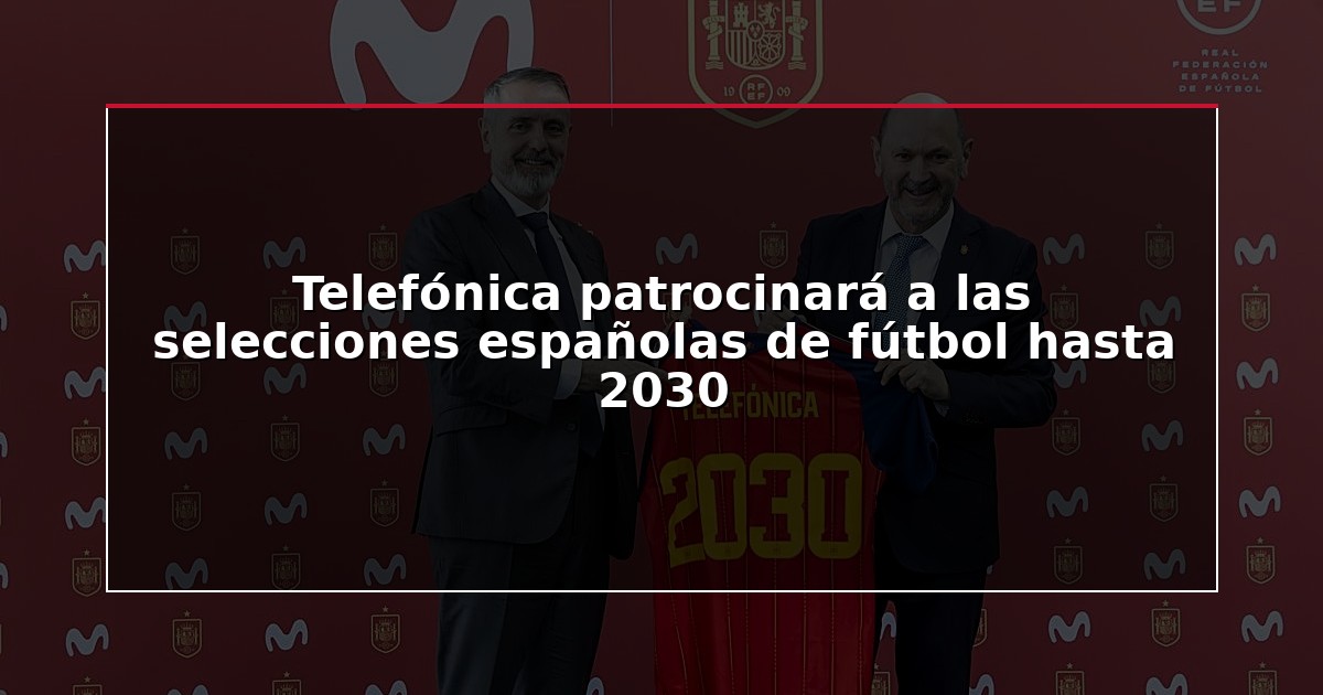 Telefónica patrocinará a las selecciones españolas de fútbol hasta 2030