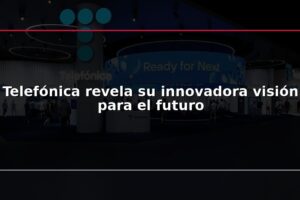 Telefónica revela su innovadora visión para el futuro