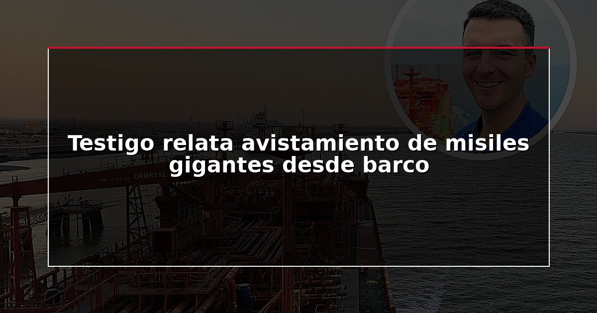 Testigo relata avistamiento de misiles gigantes desde barco