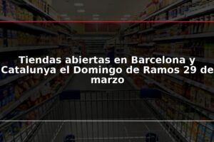 Tiendas abiertas en Barcelona y Catalunya el Domingo de Ramos 29 de marzo