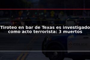 Tiroteo en bar de Texas es investigado como acto terrorista: 3 muertos