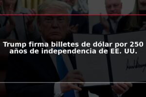 Trump firma billetes de dólar por 250 años de independencia de EE. UU.