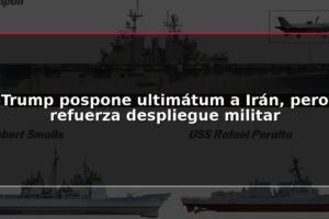 Trump pospone ultimátum a Irán, pero refuerza despliegue militar
