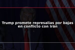 Trump promete represalias por bajas en conflicto con Irán