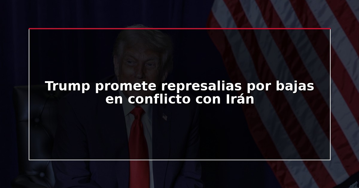 Trump promete represalias por bajas en conflicto con Irán