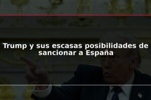 Trump y sus escasas posibilidades de sancionar a España
