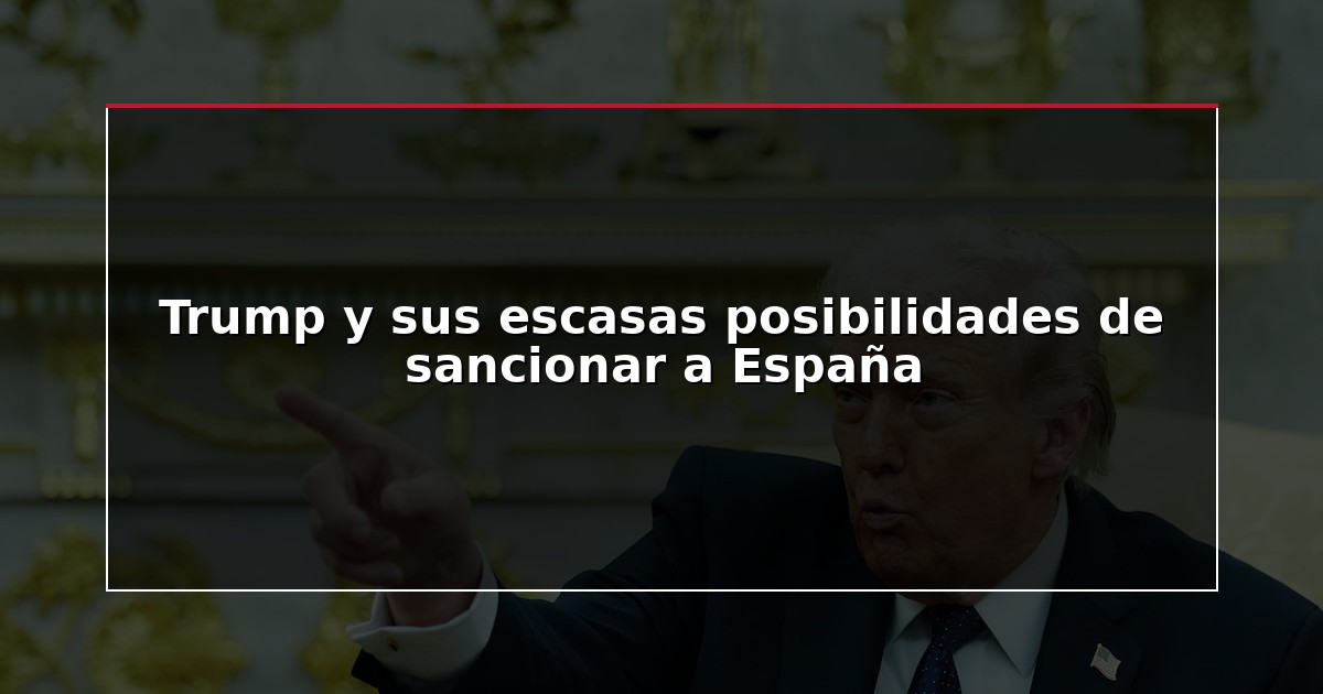 Trump y sus escasas posibilidades de sancionar a España