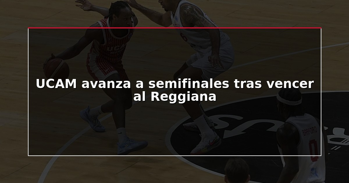 UCAM avanza a semifinales tras vencer al Reggiana