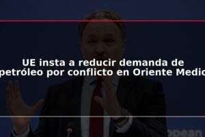 UE insta a reducir demanda de petróleo por conflicto en Oriente Medio