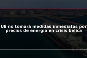 UE no tomará medidas inmediatas por precios de energía en crisis bélica