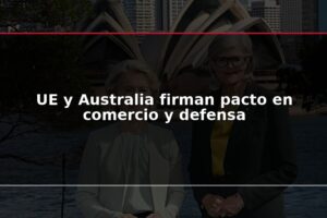 UE y Australia firman pacto en comercio y defensa