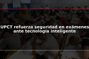 UPCT refuerza seguridad en exámenes ante tecnología inteligente