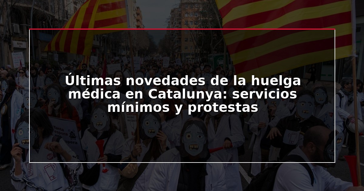 Últimas novedades de la huelga médica en Catalunya: servicios mínimos y protestas