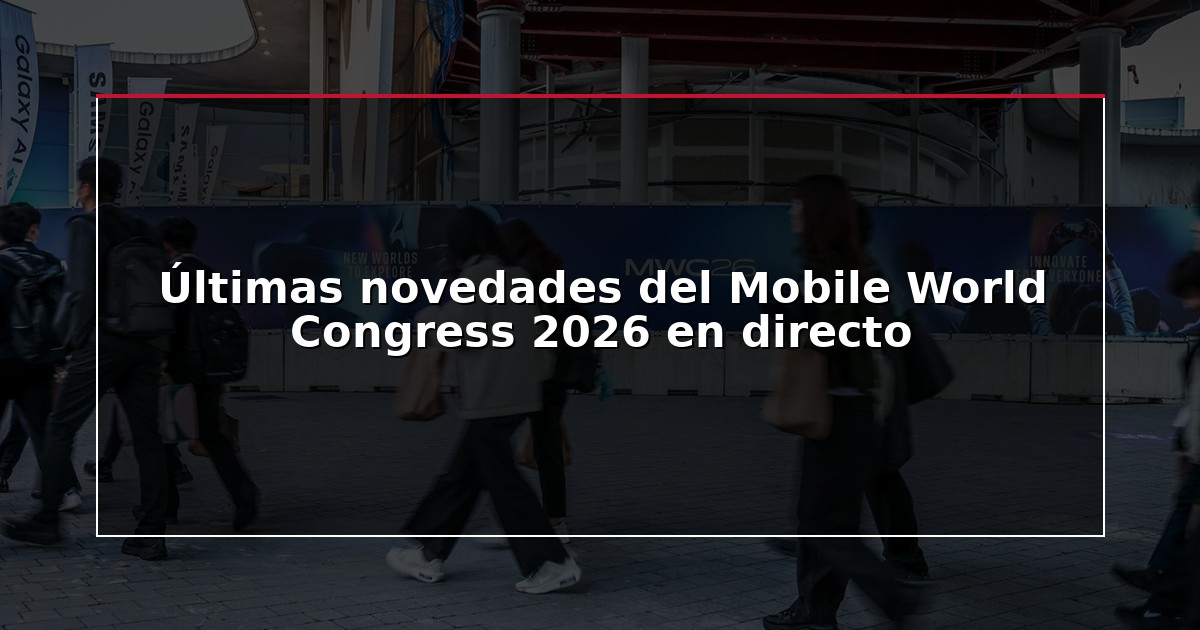 Últimas novedades del Mobile World Congress 2026 en directo