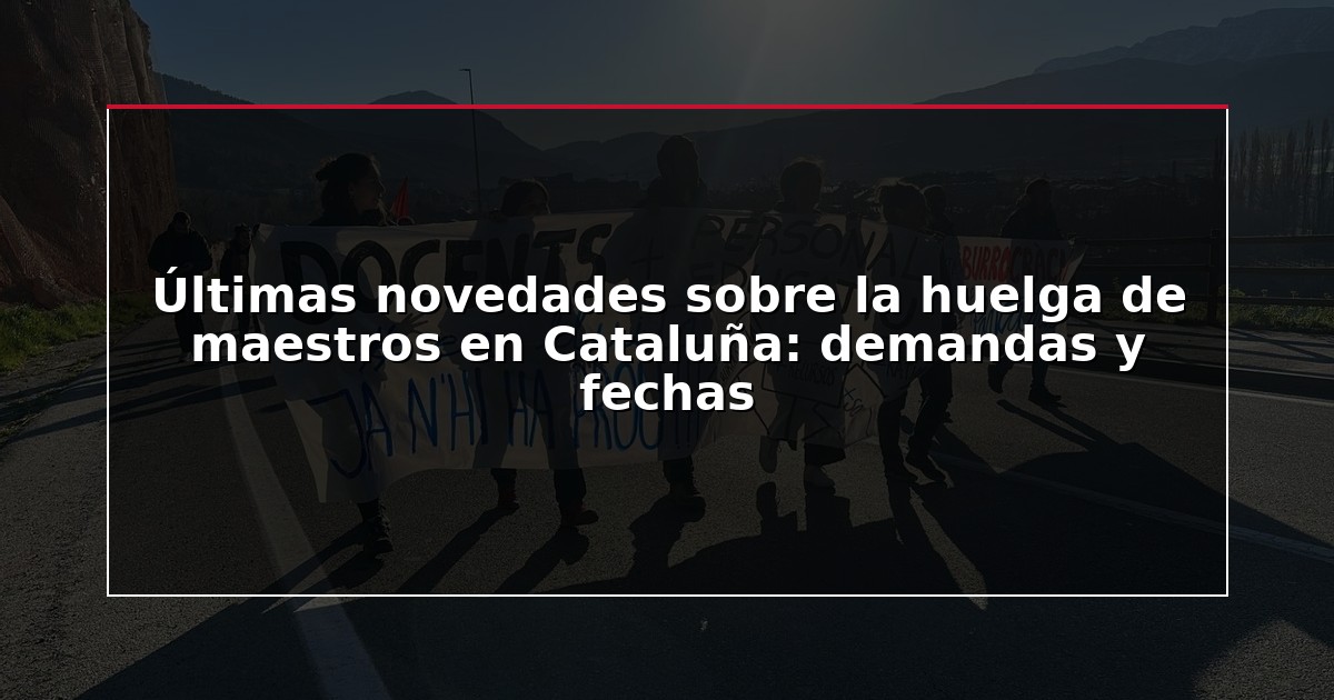 Últimas novedades sobre la huelga de maestros en Cataluña: demandas y fechas