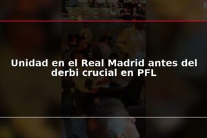 Unidad en el Real Madrid antes del derbi crucial en PFL