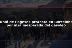 Unió de Pagesos protesta en Barcelona por alza inesperada del gasóleo