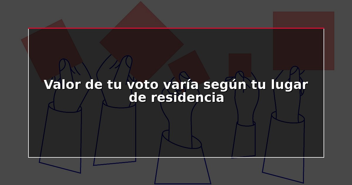 Valor de tu voto varía según tu lugar de residencia