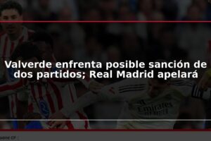 Valverde enfrenta posible sanción de dos partidos; Real Madrid apelará