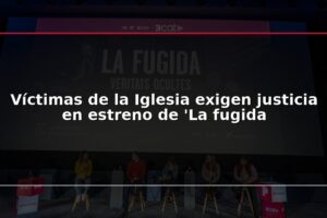 Víctimas de la Iglesia exigen justicia en estreno de 'La fugida