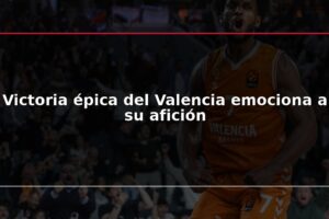 Victoria épica del Valencia emociona a su afición