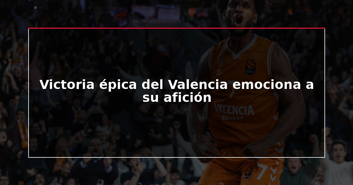 Victoria épica del Valencia emociona a su afición