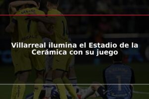 Villarreal ilumina el Estadio de la Cerámica con su juego