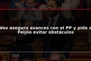 Vox asegura avances con el PP y pide a Feijóo evitar obstáculos