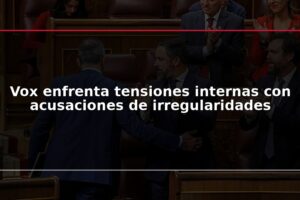 Vox enfrenta tensiones internas con acusaciones de irregularidades