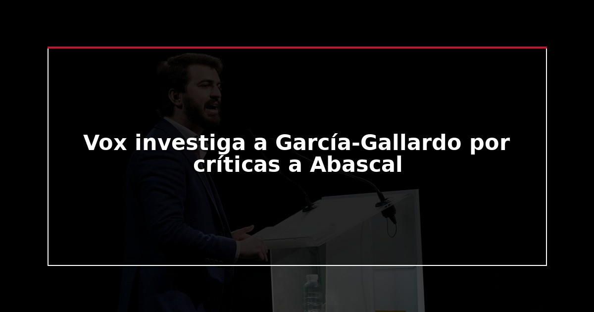 Vox investiga a García-Gallardo por críticas a Abascal
