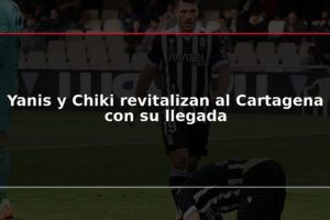 Yanis y Chiki revitalizan al Cartagena con su llegada