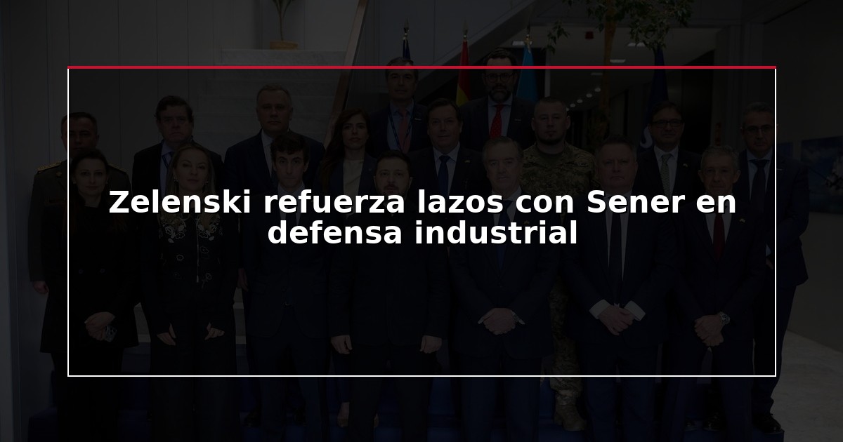 Zelenski refuerza lazos con Sener en defensa industrial