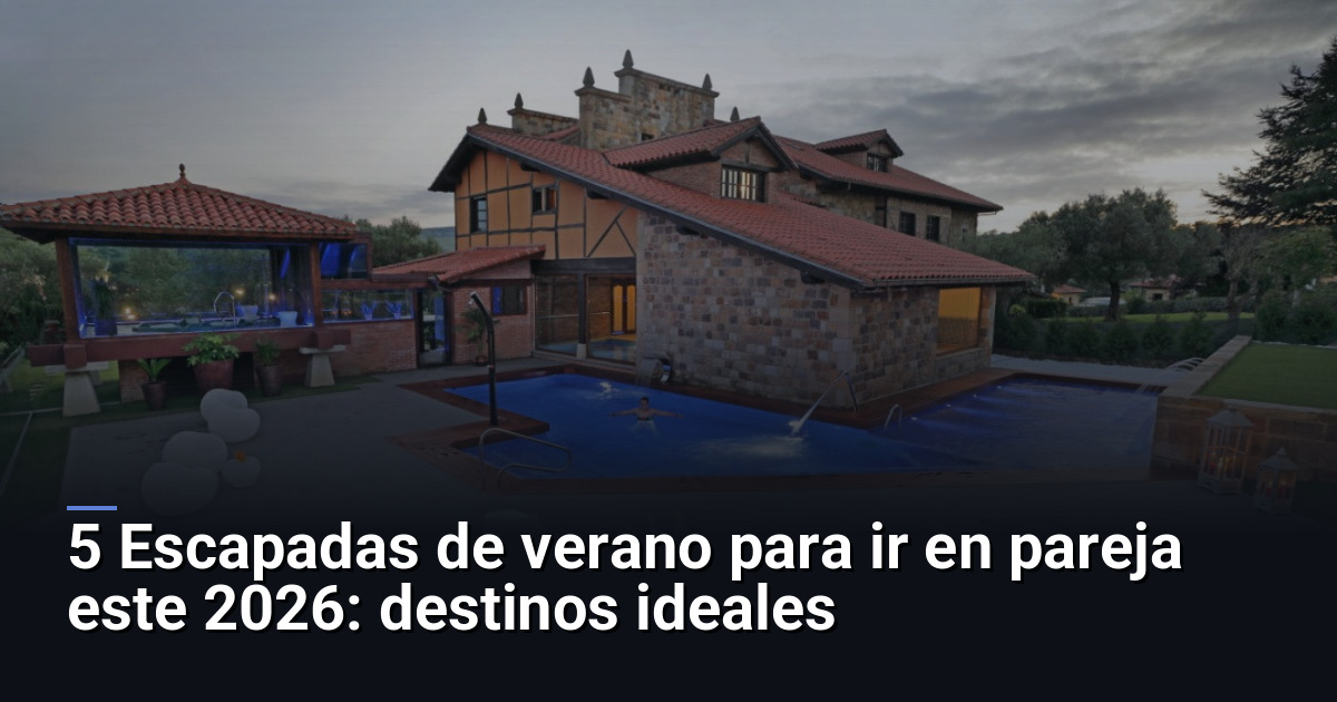 5 Escapadas de verano para ir en pareja este 2026: destinos ideales