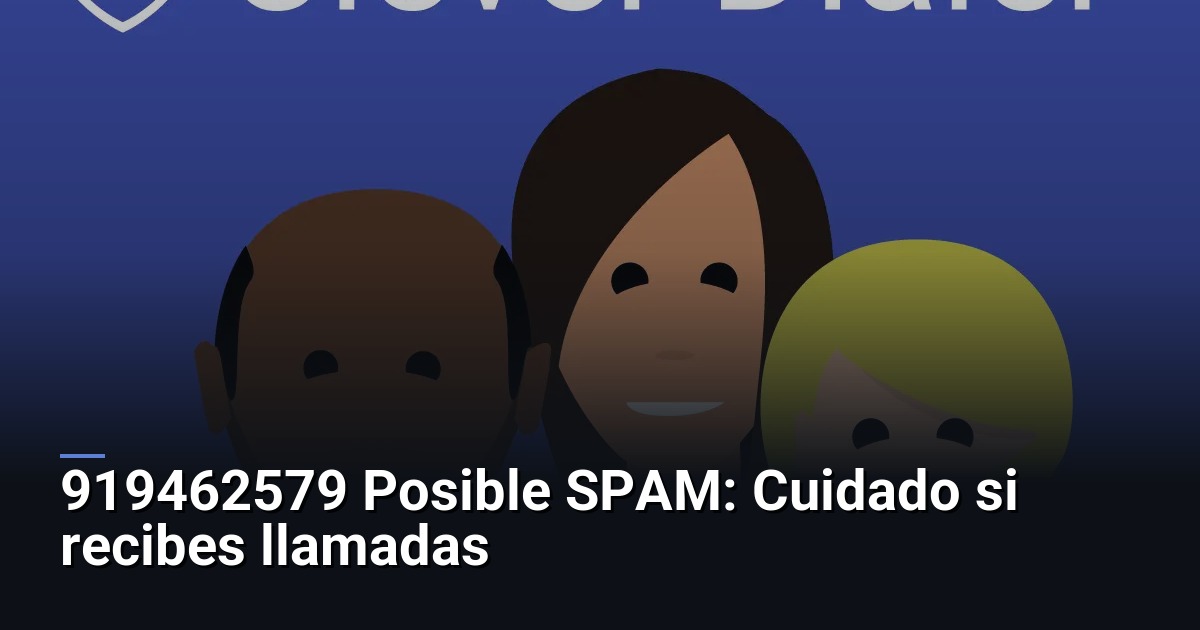 919462579 Posible SPAM: Cuidado si recibes llamadas