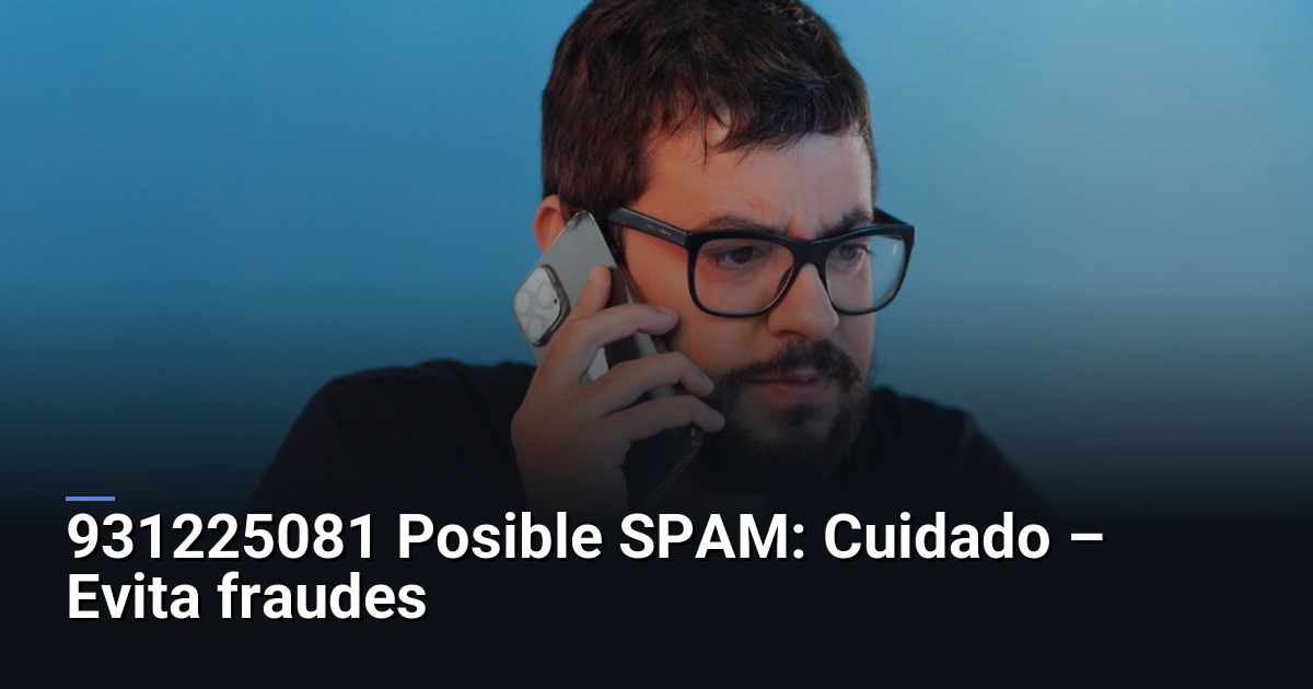 931225081 Posible SPAM: Cuidado – Evita fraudes