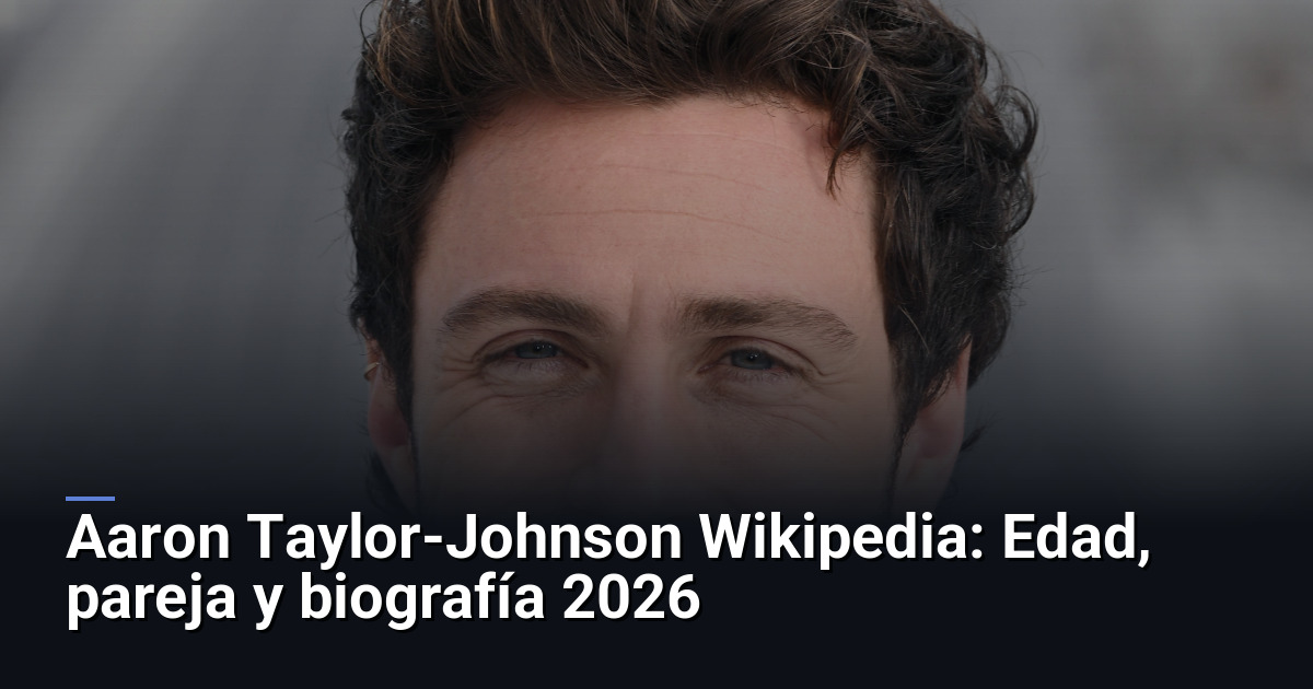 Aaron Taylor-Johnson Wikipedia: Edad, pareja y biografía 2026