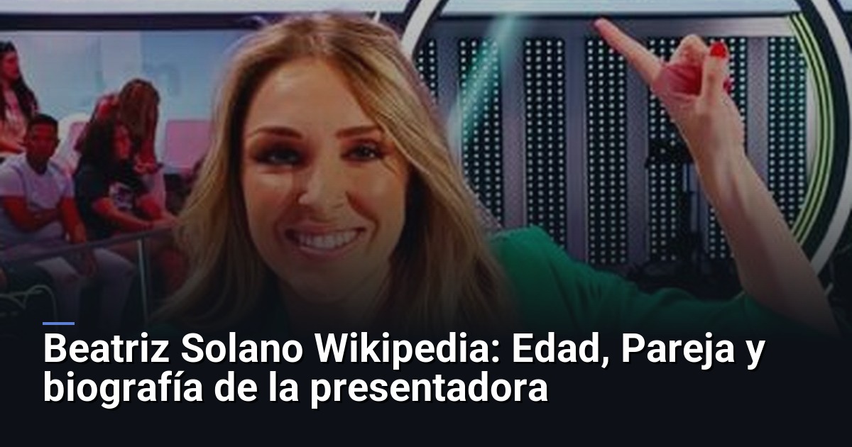 Beatriz Solano Wikipedia: Edad, Pareja y biografía de la presentadora