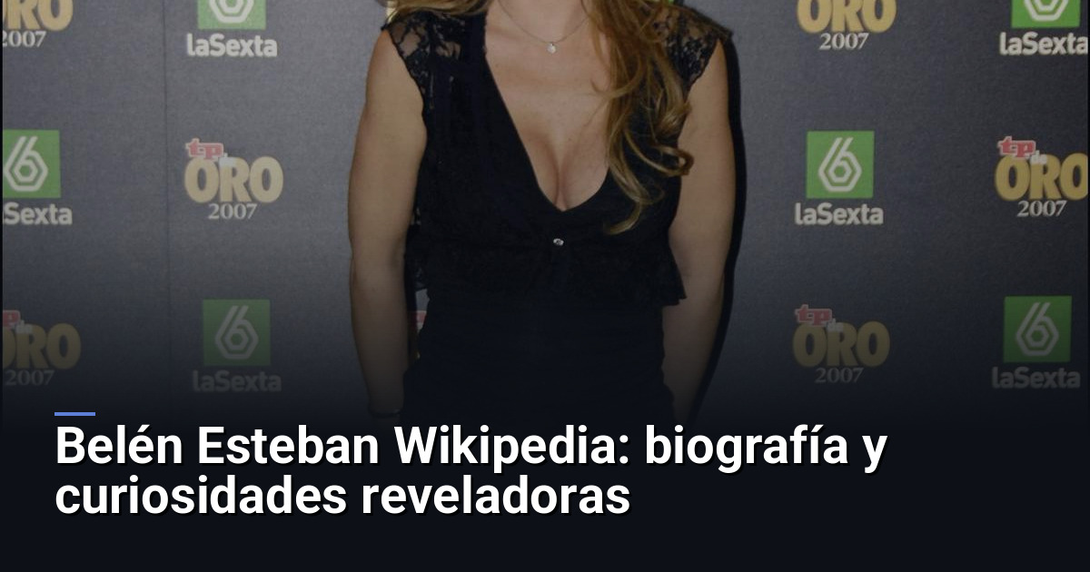 Belén Esteban Wikipedia: biografía y curiosidades reveladoras