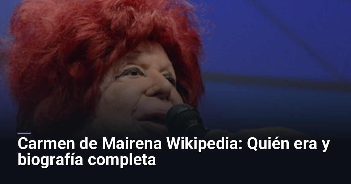 Carmen de Mairena Wikipedia: Quién era y biografía completa